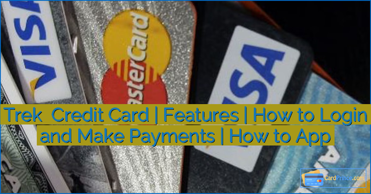 Trek  Credit Card | Features | How to Login and Make Payments | How to App